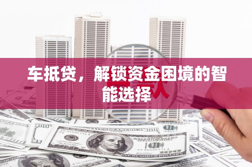 牡丹车抵贷，解锁资金困境的智能选择