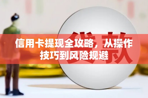 翠屏信用卡提现全攻略，从操作技巧到风险规避