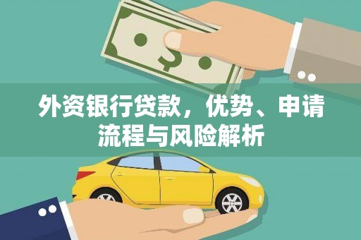 富县外资银行贷款，优势、申请流程与风险解析