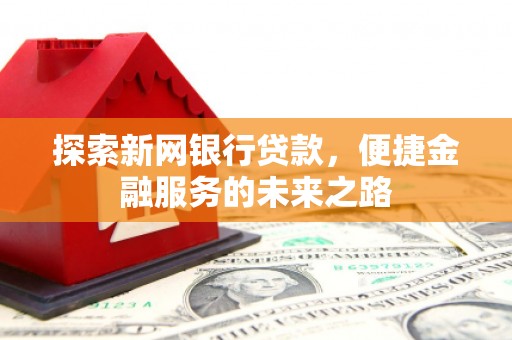 耀州探索新网银行贷款，便捷金融服务的未来之路