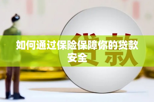 南芬如何通过保险保障你的贷款安全
