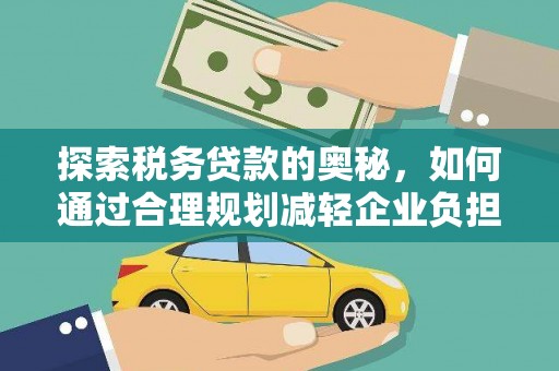 尚义探索税务贷款的奥秘，如何通过合理规划减轻企业负担