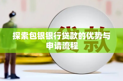 芎林探索包银银行贷款的优势与申请流程