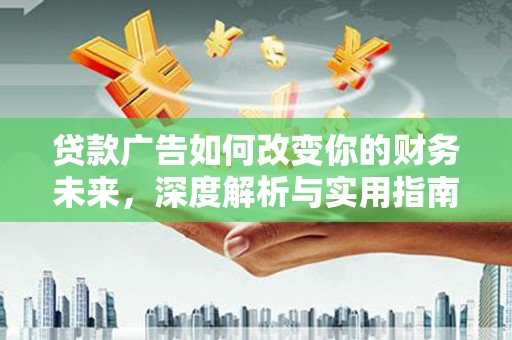 安阳贷款广告如何改变你的财务未来，深度解析与实用指南
