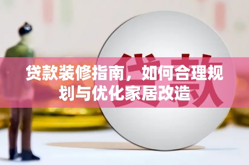 金阳贷款装修指南，如何合理规划与优化家居改造