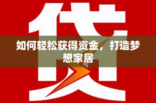 南芬如何轻松获得资金，打造梦想家居