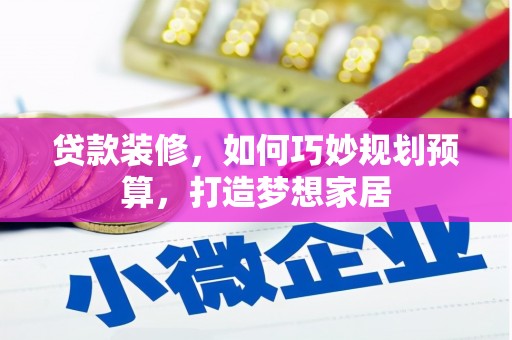 燕郊贷款装修，如何巧妙规划预算，打造梦想家居