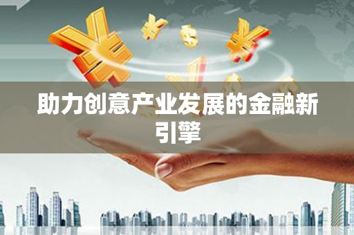 沾益助力创意产业发展的金融新引擎