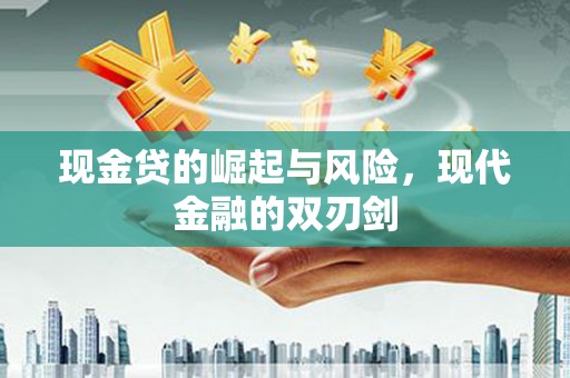 威宁现金贷的崛起与风险，现代金融的双刃剑