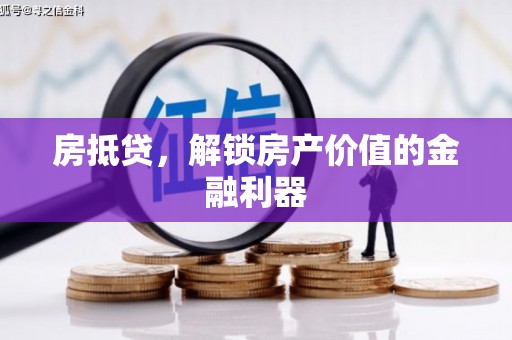 弋阳房抵贷，解锁房产价值的金融利器