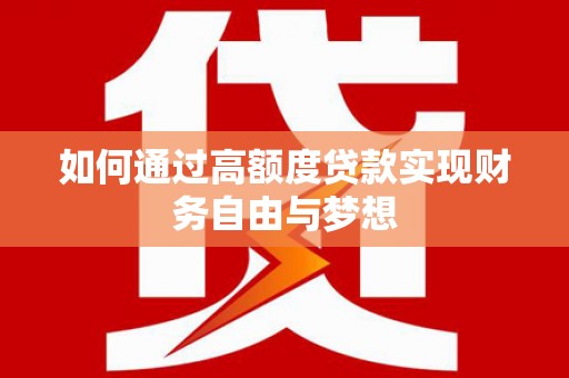 北关如何通过高额度贷款实现财务自由与梦想
