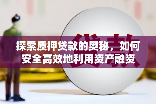 舒兰探索质押贷款的奥秘，如何安全高效地利用资产融资