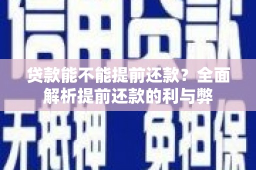 奉节贷款能不能提前还款？全面解析提前还款的利与弊
