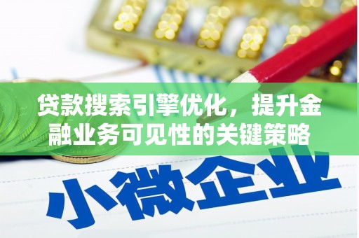 宁明贷款搜索引擎优化，提升金融业务可见性的关键策略