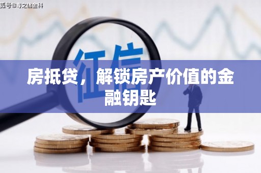 揭阳房抵贷，解锁房产价值的金融钥匙