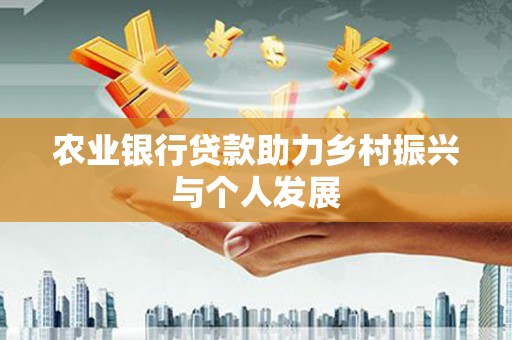 虎丘农业银行贷款助力乡村振兴与个人发展