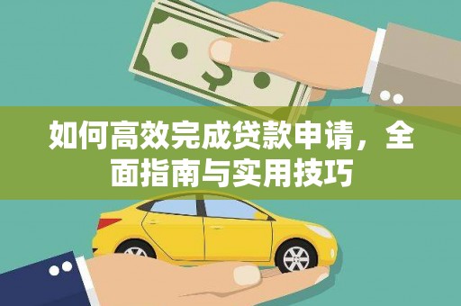 淳化如何高效完成贷款申请，全面指南与实用技巧