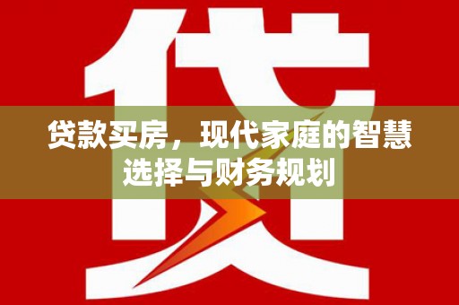 清远贷款买房，现代家庭的智慧选择与财务规划