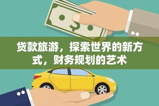 北湖贷款旅游，探索世界的新方式，财务规划的艺术