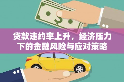 丹凤贷款违约率上升，经济压力下的金融风险与应对策略