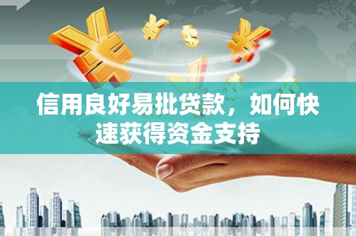 山西信用良好易批贷款，如何快速获得资金支持