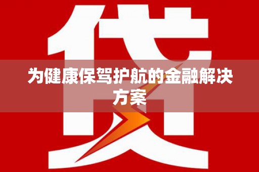 株洲为健康保驾护航的金融解决方案