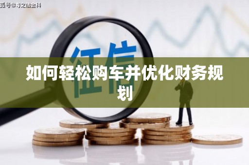 株洲如何轻松购车并优化财务规划