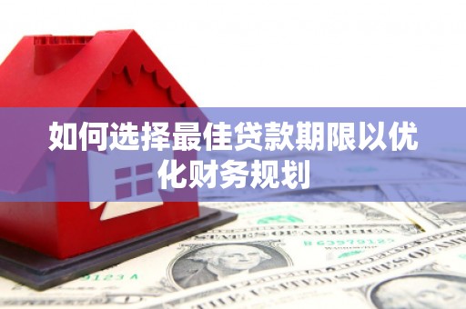 如东如何选择最佳贷款期限以优化财务规划