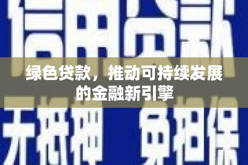 濮阳绿色贷款，推动可持续发展的金融新引擎