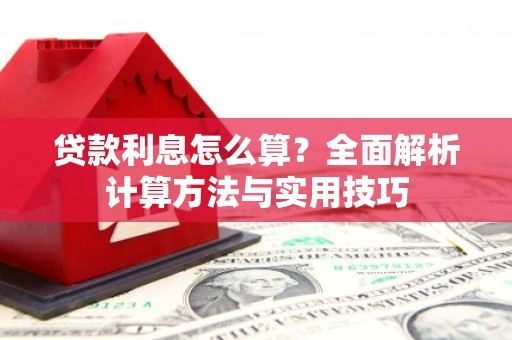 南庄贷款利息怎么算？全面解析计算方法与实用技巧