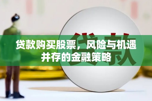 红山贷款购买股票，风险与机遇并存的金融策略