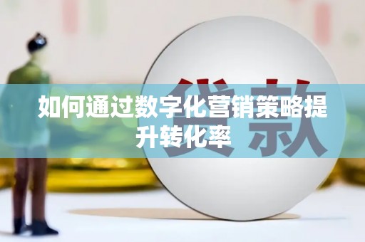 三角如何通过数字化营销策略提升转化率
