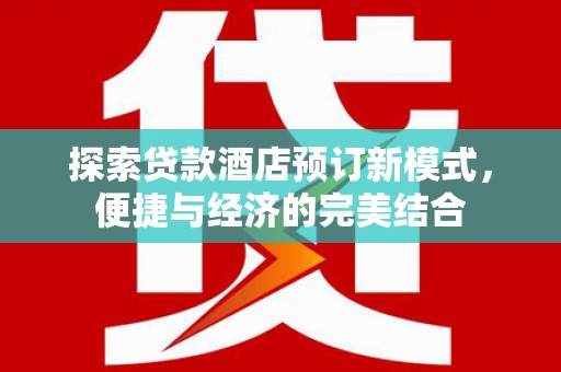 五台探索贷款酒店预订新模式，便捷与经济的完美结合