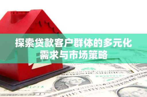 东港探索贷款客户群体的多元化需求与市场策略