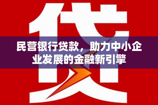 东石民营银行贷款，助力中小企业发展的金融新引擎
