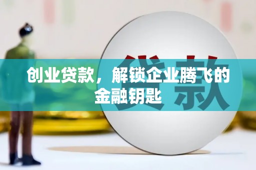 浠水创业贷款，解锁企业腾飞的金融钥匙