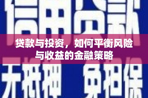 勉县贷款与投资，如何平衡风险与收益的金融策略