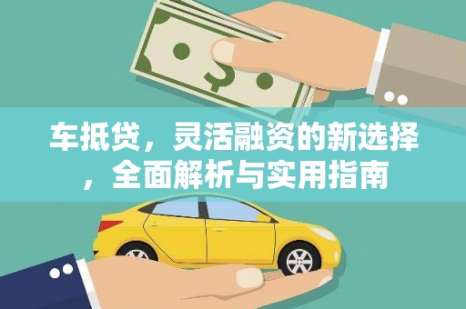 北投车抵贷，灵活融资的新选择，全面解析与实用指南