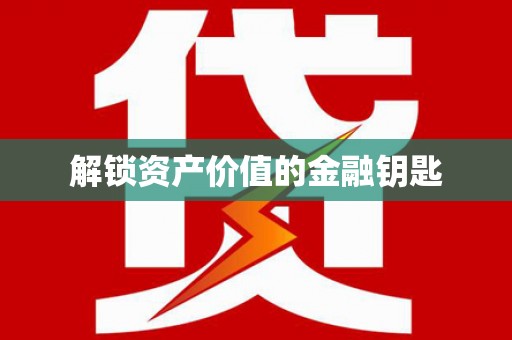 四川解锁资产价值的金融钥匙