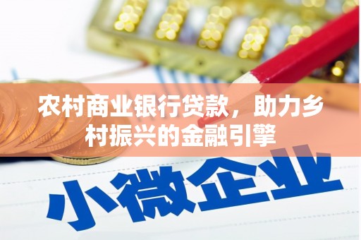 会东农村商业银行贷款，助力乡村振兴的金融引擎