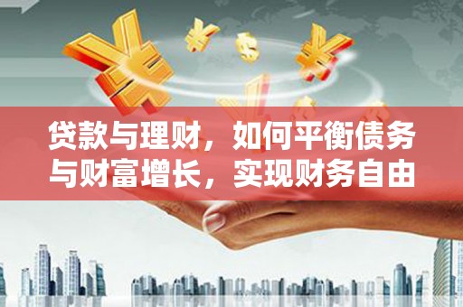 滦平贷款与理财，如何平衡债务与财富增长，实现财务自由