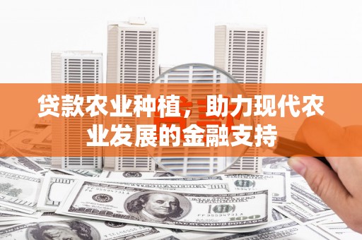 滦平贷款农业种植，助力现代农业发展的金融支持