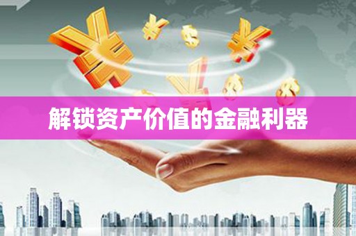 滦平解锁资产价值的金融利器