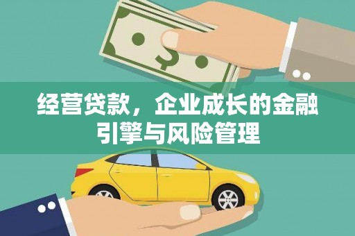 怀来经营贷款，企业成长的金融引擎与风险管理
