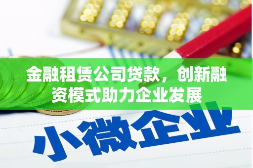 嘉祥金融租赁公司贷款，创新融资模式助力企业发展