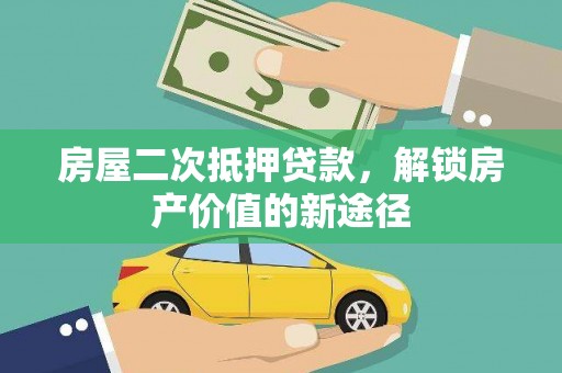 公馆房屋二次抵押贷款，解锁房产价值的新途径